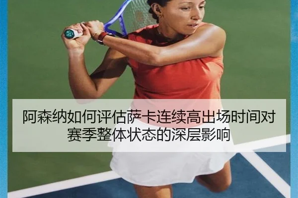 阿森纳如何评估萨卡连续高出场时间对赛季整体状态的深层影响